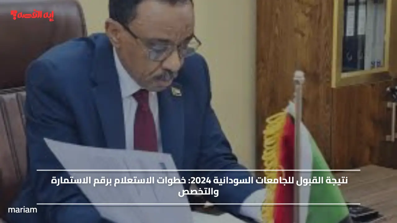 نتيجة القبول للجامعات السودانية 2024.. خطوات الاستعلام برقم الاستمارة والتخصص